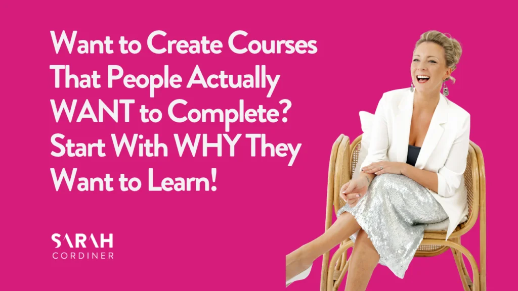 Want to Create Courses That People Actually WANT to Complete? Start With WHY They Want to Learn!
