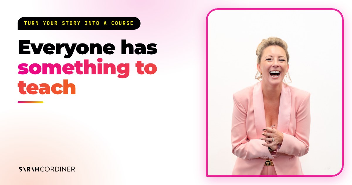 Everyone Has Something to Teach: How to Turn Your Life Experience Into a Course Everyone has something to teach: Sarah Cordiner, business and AI educator, on turning your life experience into a course