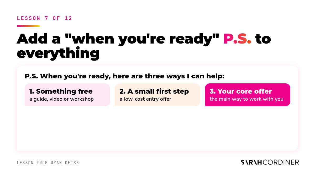 A when you're ready P.S. at the bottom of an email with three options: something free, a small first step and your core offer